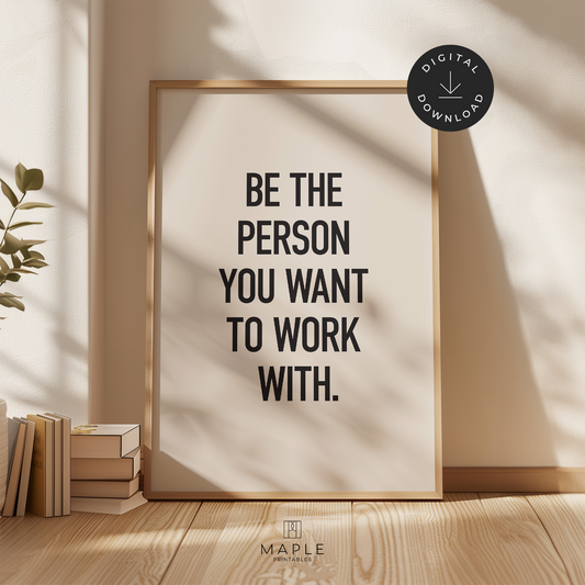 Be The Person You Want To Work With - Beige