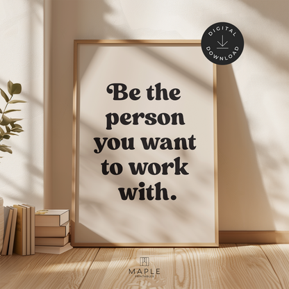Be The Person You Want To Work With - Beige