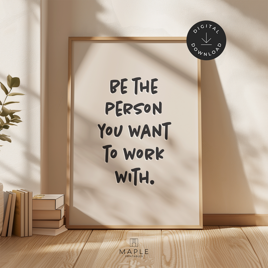 Be The Person You Want To Work With - Beige