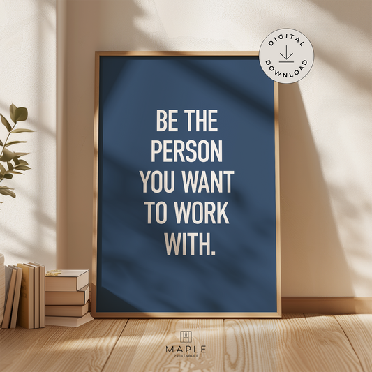 Be The Person You Want To Work With - Blue